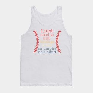 I Just Need To Eat Hotdogs & Tell An Umpire He's Blind Tank Top